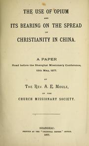 Cover of: The use of opium and its bearing on the spread of Christianity in China: a paper read before the Shanghai Missionary Conference, 19th May, 1877
