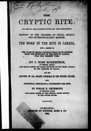 Cover of: The Cryptic rite: its origin and introduction on this continent : history of the degrees of royal, select, and super-excellent master : the work of the rite in Canada, with a history of the various grand councils that have existed from the inception of the rite in Canada till the present time