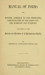 Cover of: Manual of forms for baptism, admission to the communion, administration of the Lord's Supper, marriage and funerals: conformed to the doctrine and discipline of the Presbyterian Church