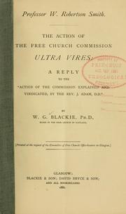 Cover of: action of the Free Church Commission ultra vires: a reply to the "Action of the Commission explained and vindicated by the Rev. J. Adam, D.D."