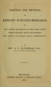 Cover of: Grounds and methods of admission to sealing ordinances: or, Who should be received to the Lord's table? Whose children should be baptised? How should we receive young communicants?