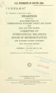Cover of: U.S. interests in South Asia: hearings before the Subcommittees on International Economic Policy and Trade and Asia and the Pacific of the Committee on International Relations, House of Representatives, One Hundred Fourth Congress, first and second session, December 5, 1995 and April 18, 1996.