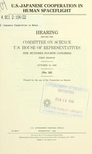 Cover of: U.S.-Japanese cooperation in human spaceflight: hearing before the Committee on Science, U.S. House of Representatives, One Hundred Fourth Congress, first session, October 19, 1995.