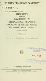 Cover of: U.S. policy toward NATO enlargement: hearing before the Committee on International Relations, House of Representatives, One Hundred Fourth Congress, second session, June 20, 1996.