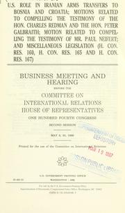 Cover of: U.S. role in Iranian arms transfers to Bosnia and Croatia; motions related to compelling the testimony of the Hon. Charles Redman and the Hon. Peter Galbraith ... by United States. Congress. House. Committee on International Relations.