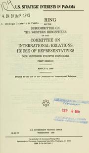 Cover of: U.S. strategic interests in Panama: hearing before the Subcommittee on the Western Hemisphere of the Committee on International Relations, House of Representatives, One Hundred Fourth Congress, first session, March 9, 1995.