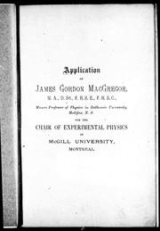 Cover of: Application of James Gordon MacGregor, M.A., D.Sc., F.R.S.E., F.R. S. C., Munro Professor of Physics in Dalhousie University, Halifax, N. S., for the chair of experimental physics in McGill University, Montreal