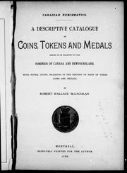 Cover of: Canadian numismatics: a descriptive catalogue of coins, tokens and medals issued in or relating to the Dominion of Canada and Newfoundland : with notes giving incidents in the history of many of these coins and medals