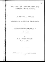 Cover of: The utility of knowledge-making as a means of liberal training by by J. G. MacGregor.
