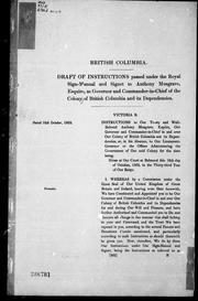 Cover of: British Columbia: draft of instructions passed under the royal sign-manual and signet to Anthony Musgrave, esquire, as governor and commander-in-chief of the colony of British Columbia and its dependencies.