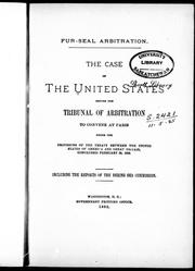 Cover of: The Case of the United States before the Tribunal of Arbitration to convene at Paris under the provisions of the treaty between the United States of America and Great Britain, concluded February 29, 1892: including the reports of the Bering Sea Commission.