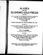 Cover of: Alaska and the Klondike gold fields: containing a full account of the discovery of gold; enormous deposits of the precious metal; routes traversed by miners; how to find gold; camp life at Klondike : practical instructions for fortune seekers, etc., etc., : including a graphic description of the gold regions; land of wonders; immense mountains, rivers and plains; native inhabitants, etc.