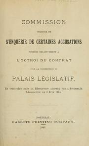 Cover of: Commission chargee de s'enquerir de certaines accusations portees relativement a l'octroi du contrat pour la construction du Palais Legislatif, et specifees dans la resolution adoptee par l'Assemblee Legislative le 3 juin 1884. --