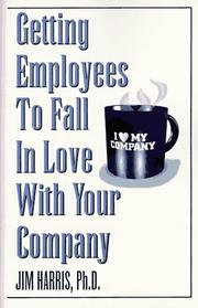 Cover of: Getting employees to fall in love with your company by Harris, Jim