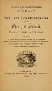 Cover of: A copious and comprehensive summary of the laws and regulations of the Church of Scotland from A.D. 1560 to A.D. 1850 by Church of Scotland.