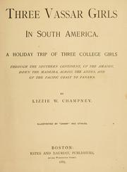 Cover of: Three Vassar girls in South America: a holiday trip of three college girls through the southern continent, up the Amazon, down the Madeira, across the Andes, and up the Pacific coast to Panama