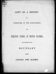 Cover of: Copy of a report of a committee of the Honourable the Executive Council of British Columbia on the question of the boundary between Canada and Alaska