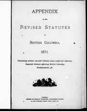 Cover of: Appendix to the revised statutes of British Columbia 1871: containing repealed colonial laws useful for reference statutes affecting British Columbia, proclamation, &c.