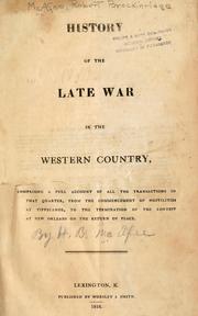 Cover of: History of the late war in the western country, comprising a full account of all the transactions in that quarter, from the commencement of hostilities at Tippecanoe, to the termination of the contest at New Orleans on the return of peace.