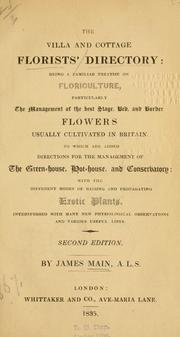 Cover of: The villa and cottage florists' directory: being a familiar treatise on floriculture, particularly the management of the best stage, bed, and border flowers usually cultivated in Britain.: To which are added directions for the management of the green-house, hothouse, and conservatory: with the different modes of raising and propagating erotic plants. Interspersed with many new physiological observations and various useful lists.