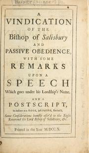 Cover of: vindication of the Bishop of Salisbury and passive obedience: with some remarks upon a speech which goes under his Lordship's name, and a postscript in answer to a book just publish'd, entitul'd, Some considerations humbly offer'd to the Right Reverend the Lord Bishop of Salisbury, etc.