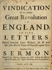 Cover of: vindication of the present great revolution in England: in five letters pass'd betwixt James Welwood, M.D. and Mr. John March, vicar of Newcastle upon Tyne, occasion'd by a sermon preach'd by him on January 30, 1688/9 before the mayor and aldermen for passive obedience and non-resistance.
