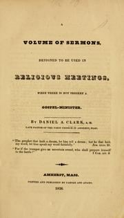 Cover of: Volume of sermons designed to be used in religious meetings, when there is not present a gospel minister. by Daniel A. Clark