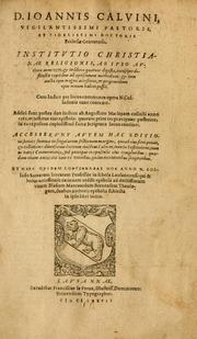 Cover of: D. Ioannis Calvini ... Institvtio christianae religionis: ab ipso authore anno 1559, & in libros quatuor digesta, certísque distincta capitibus ad aptissimam methodum : & tum aucta tam magna accessione, vt propemodum opus nouum haberi posset : cum indice per locos communes opera N. Colladonis tunc contexto : additi sunt postea duo indices ab Augustino Marlorato collecti anno 1562 ...