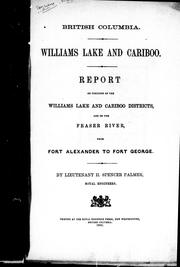 Cover of: British Columbia, Williams Lake and Cariboo: report on portions of the Williams Lake and Cariboo districts, and on the Fraser River, from Fort Alexander to Fort George