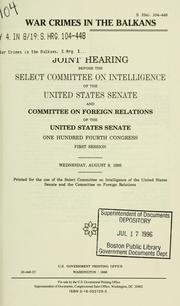 Cover of: War crimes in the Balkans: joint hearing before the Select Committee on Intelligence of the United States Senate and Committee on Foreign Relations of the United States Senate, One Hundred Fourth Congress, first session, Wednesday, August 9, 1995.