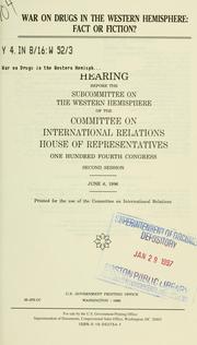 Cover of: War on drugs in the Western Hemisphere: fact or fiction? : hearing before the Subcommittee on the Western Hemisphere of the Committee on International Relations, House of Representatives, One Hundred Fourth Congress, second session, June 6, 1996.
