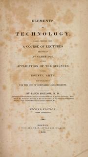 Cover of: Elements of technology: taken chiefly from a course of lectures delivered at Cambridge, on the application of the sciences to the useful arts : now published for the use of seminaries and students