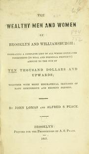 Cover of: wealthy men and women of Brooklyn and Williamsburgh: embracing a complete list of all whose estimated possessions (in real and personal property) amount to the sum of ten thousand dollars and upwards, together with brief biographical sketches of many meritorious and eminent persons