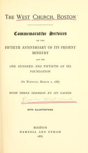 Cover of: West Church, Boston: commemorative services on the fiftieth anniversary of its present ministry, and the one hundred and fiftieth of its foundation, on Tuesday, March 1, 1887, with three sermons by its pastor ...