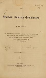 Cover of: The Western sanitary commission: a sketch of its origin, history, labors for the sick and wounded of the western armies, and aid given to freedmen and Union refugees, with incidents of hospital life.