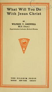 Cover of: What will you do with Jesus Christ. by Grenfell, Wilfred Thomason Sir