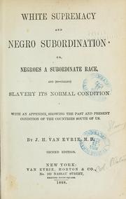 Cover of: White supremacy and Negro subordination; or, Negroes a subordinate race, and (so-called) slavery its normal condition by John H. Van Evrie, John H. Van Evrie