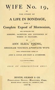 Cover of: Wife no. 19, or, The story of a life in bondage: being a complete exposé of Mormonism, and revealing the sorrows, sacrifices and sufferings of women in polygamy