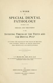 Cover of: A work on special dental pathology devoted to the diseases and treatment of the investing tissues of the teeth and the dental pulp including the sequelae of the death of the pulp; also, systemic effects of mouth infections, oral prophylaxis and mouth hygiene by Greene Vardiman Black, Greene Vardiman Black
