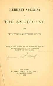 Cover of: Herbert Spencer on the Americans and the Americans on Herbert Spencer.: Being a full report of his interview, and of the proceedings of the farewell banquest of Nov. 11, 1882.