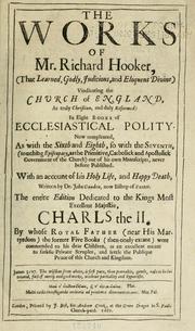 Cover of: The works of ... vindicating the church of England: as truly christian, and duly reformed: in eight books of ecclesiastical polity. Now compleated, as with the sixth and eighth, so with the seventh, (touching episcopacy, as the primitive, catholick and apostolick government of the church) out of his own manuscripts, never before published. With an account of his holy life, and happy death