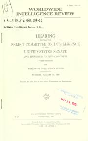 Cover of: Worldwide intelligence review: hearing before the Select Committee on Intelligence of the United States Senate, One Hundred Fourth Congress, first session ... Tuesday, January 10, 1995.