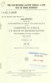 Cover of: X-33 reusable launch vehicle: a new way of doing business? : hearing before the Subcommittee on Space and Aeronautics of the Committee on Science, U.S. House of Representatives, One Hundred Fourth Congress, first session, November 1, 1995.