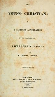Cover of: The young Christian, or A familiar illustration of the principles of Christian duty by Jacob Abbott