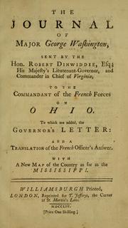 Cover of: The journal of Major George Washington: sent by the Hon. Robert Dinwiddie, esq ; His Majesty's lieutenant-governor, and commander in chief of Virginia, to the commandant of the French forces on Ohio ; to which are added the Governor's letter and a translation of the French officer's answer ; with a new map of the country as far as the Mississippi.
