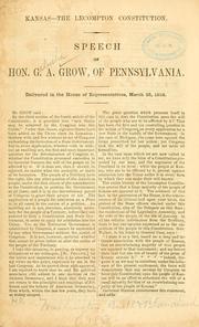 Cover of: Kansas--the Lecompton constitution: Speech of Hon. G. A. Grow, of Pennsylvania.