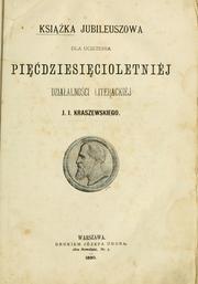 Cover of: Ksika jubileuszowa dla uczczenia pidziesicioletnej dzialalnoci literackiej J.I. Kraszewskiego