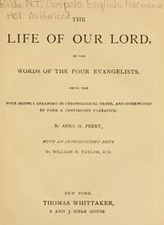 Cover of: The life of Our Lord, in the words of the four evangelists by [by Anna M. Perry] ; with an introductory note by William M. Taylor.