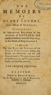 Cover of: memoirs of Henry Guthry: containing an impartial relation of the affairs of Scotland, civil and ecclesiastical from the year 1637 to the death of King Charles I.
