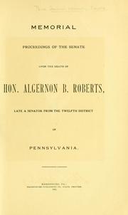 Cover of: Memorial proceedings of the Senate upon the death of Hon. Algernon B. Roberts: late a senator from the twelfth district of Pennsylvania.